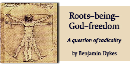 Roots-being-God-freedom; a question of radicality,  by Benjamin Dykes